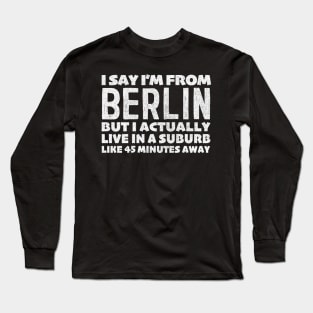 I Say I'm From Berlin ... Humorous Typography Statement Design Long Sleeve T-Shirt